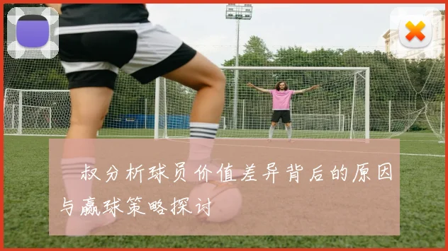 囧叔分析球员价值差异背后的原因与赢球策略探讨
