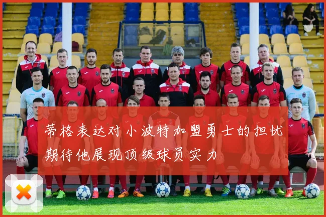 蒂格表达对小波特加盟勇士的担忧期待他展现顶级球员实力